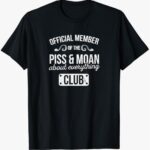 “Official Member of the Piss & Moan About Everything Club” T-Shirt