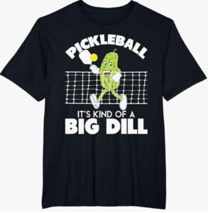 Pickleball: It’s Kind of a Big Dill T-Shirt